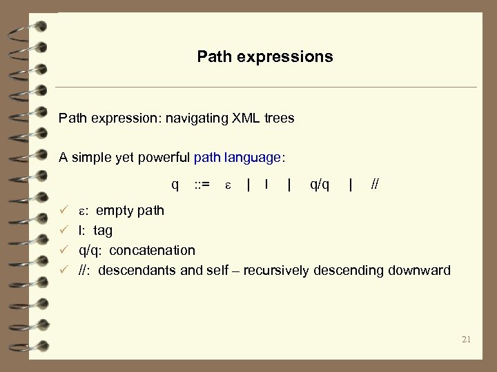 Path expressions Path expression: navigating XML trees A simple yet powerful path language: q