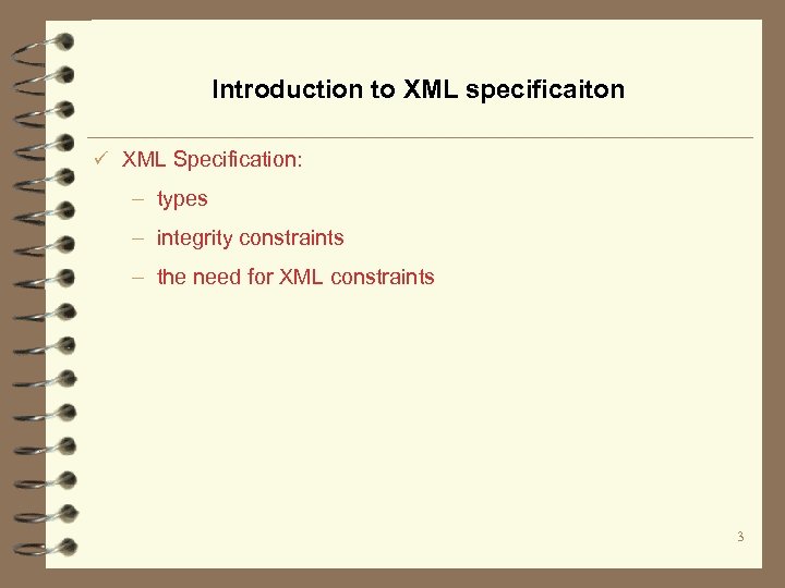 Introduction to XML specificaiton ü XML Specification: – types – integrity constraints – the