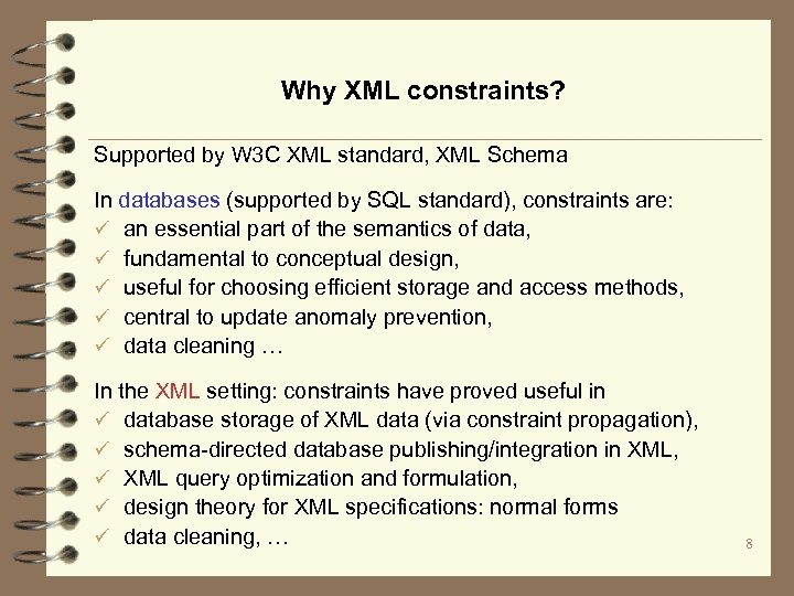 Why XML constraints? Supported by W 3 C XML standard, XML Schema In databases