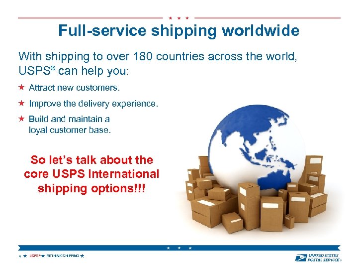 Full-service shipping worldwide With shipping to over 180 countries across the world, USPS® can