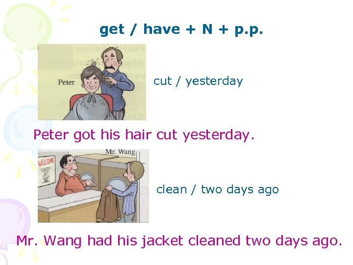 get / have + N + p. p. cut / yesterday Peter got his