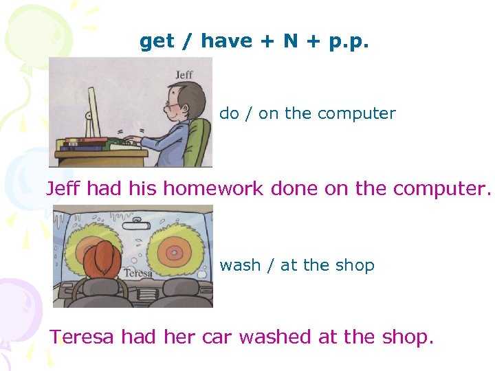 get / have + N + p. p. do / on the computer Jeff