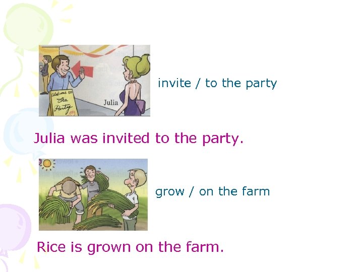invite / to the party Julia was invited to the party. grow / on