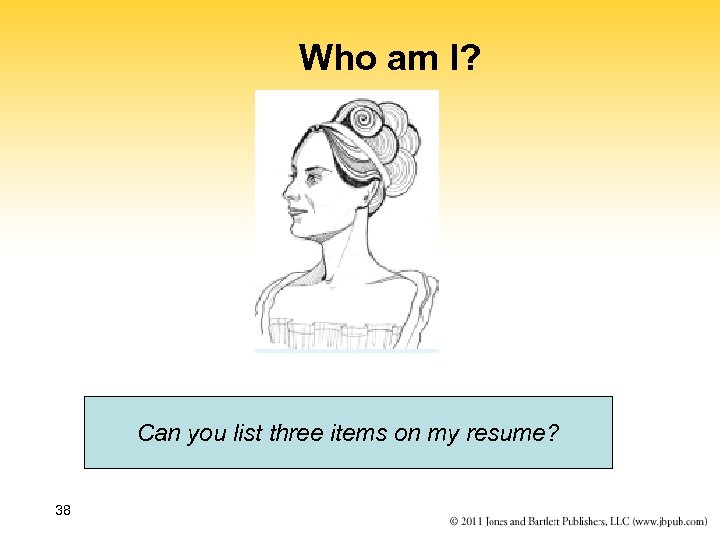 Who am I? Can you list three items on my resume? 38 