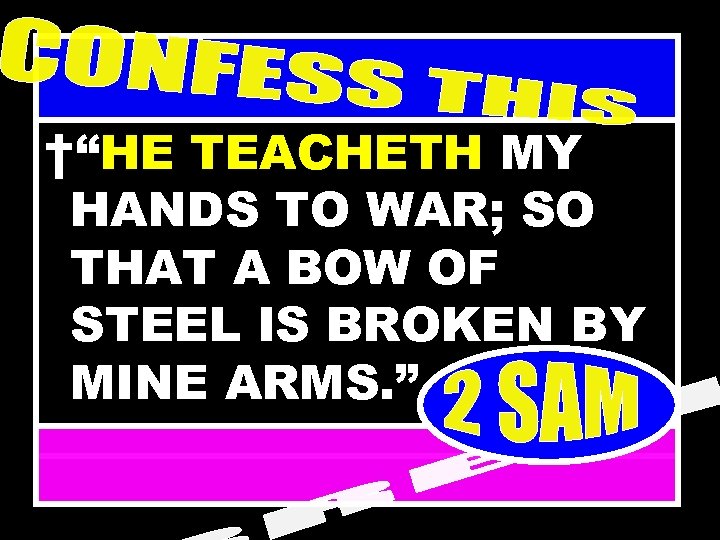 †“HE TEACHETH MY HANDS TO WAR; SO THAT A BOW OF STEEL IS BROKEN