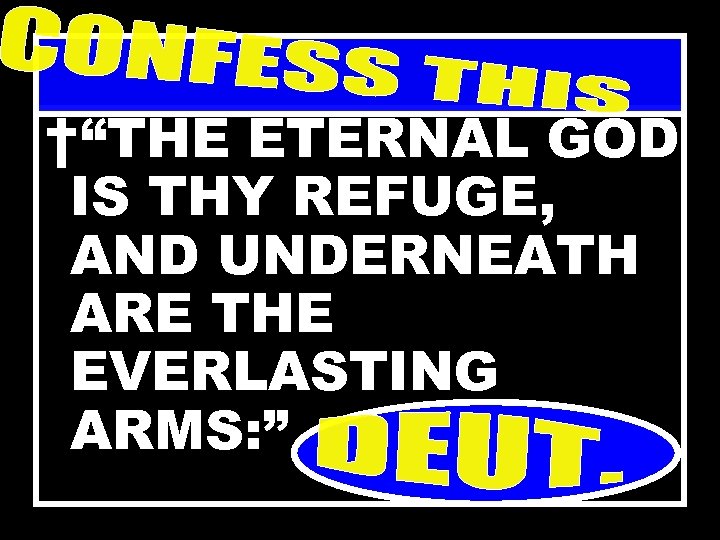 †“THE ETERNAL GOD IS THY REFUGE, AND UNDERNEATH ARE THE EVERLASTING ARMS: ” 