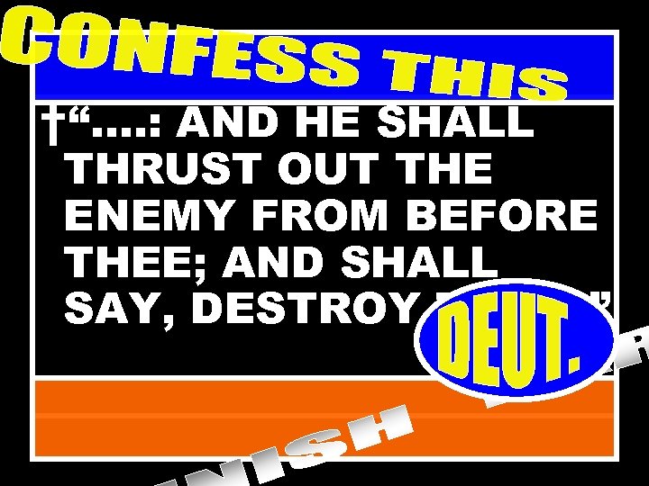 †“…. : AND HE SHALL THRUST OUT THE ENEMY FROM BEFORE THEE; AND SHALL