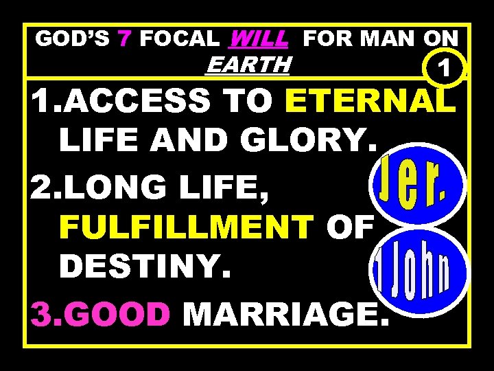 GOD’S 7 FOCAL WILL FOR MAN ON EARTH 1 1. ACCESS TO ETERNAL LIFE