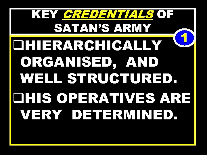 KEY CREDENTIALS OF SATAN’S ARMY 1 q. HIERARCHICALLY ORGANISED, AND WELL STRUCTURED. q. HIS