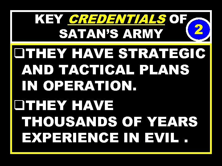 KEY CREDENTIALS OF 2 SATAN’S ARMY q. THEY HAVE STRATEGIC AND TACTICAL PLANS IN