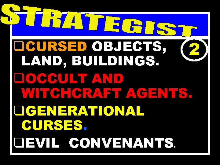 THE FOCAL MEANS OF SATANIC ATTACK q. CURSED OBJECTS, 2 LAND, BUILDINGS. q. OCCULT