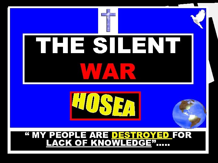 THE SILENT WAR “ MY PEOPLE ARE DESTROYED FOR LACK OF KNOWLEDGE”…. . 