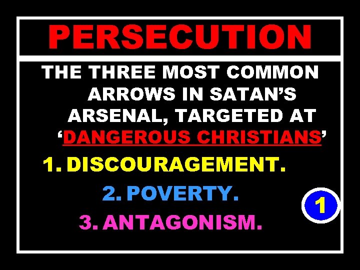 PERSECUTION THE THREE MOST COMMON ARROWS IN SATAN’S ARSENAL, TARGETED AT ‘DANGEROUS CHRISTIANS’ 1.
