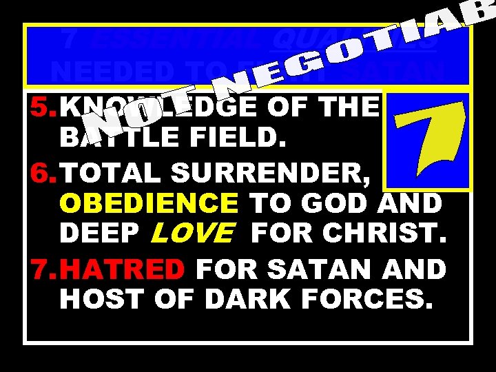 7 ESSENTIAL QUALITIES NEEDED TO FIGHT SATAN 5. KNOWLEDGE OF THE BATTLE FIELD. 6.