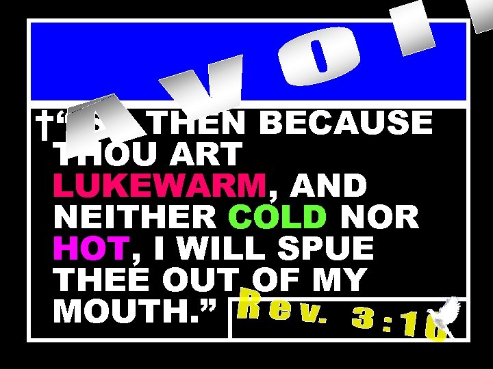 †“ SO THEN BECAUSE THOU ART LUKEWARM, AND NEITHER COLD NOR HOT, I WILL