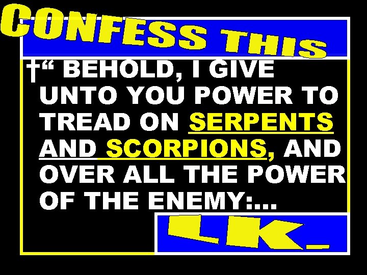 †“ BEHOLD, I GIVE UNTO YOU POWER TO TREAD ON SERPENTS AND SCORPIONS, AND