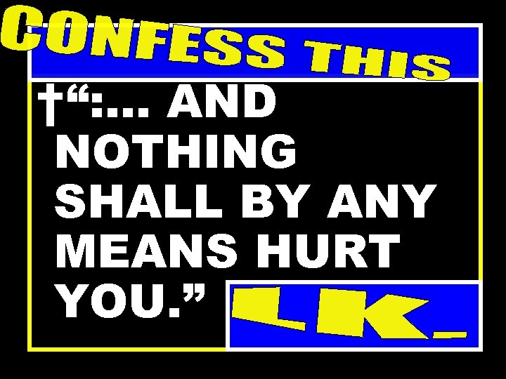 †“: … AND NOTHING SHALL BY ANY MEANS HURT YOU. ” 