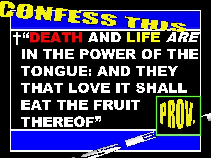 †“DEATH AND LIFE ARE IN THE POWER OF THE TONGUE: AND THEY THAT LOVE