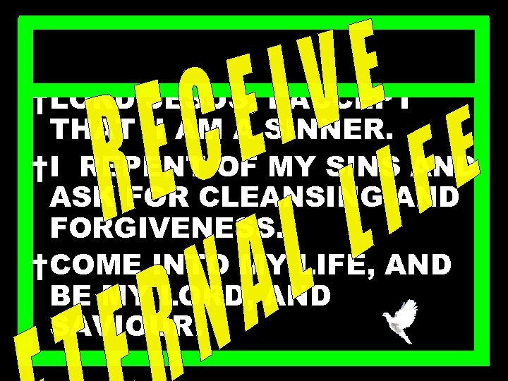 PRAY THIS ALOUD, †LORD JESUS, I ACCEPT THAT I AM A SINNER. †I REPENT