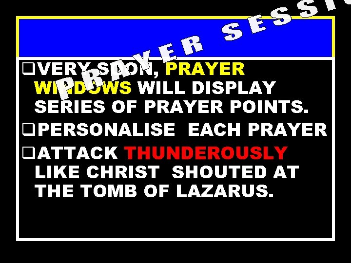 q. VERY SOON, PRAYER WINDOWS WILL DISPLAY SERIES OF PRAYER POINTS. q. PERSONALISE EACH