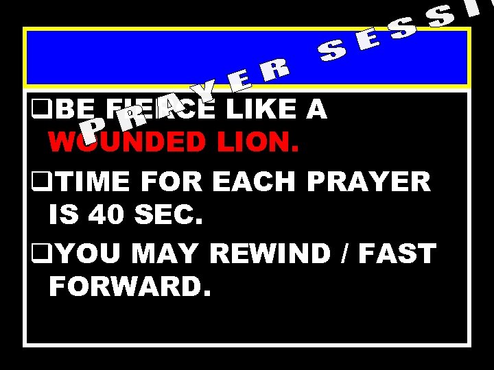 q. BE FIERCE LIKE A WOUNDED LION. q. TIME FOR EACH PRAYER IS 40