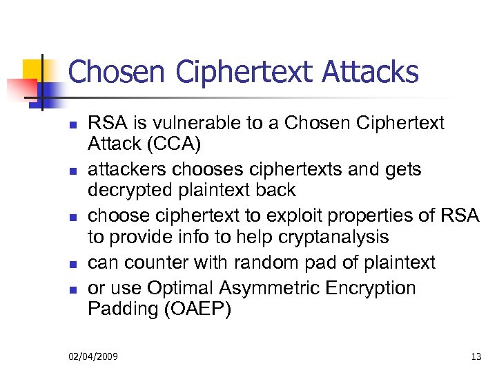 Chosen Ciphertext Attacks n n n RSA is vulnerable to a Chosen Ciphertext Attack