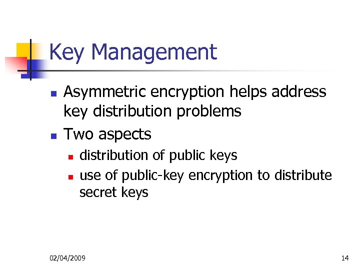 Key Management n n Asymmetric encryption helps address key distribution problems Two aspects n