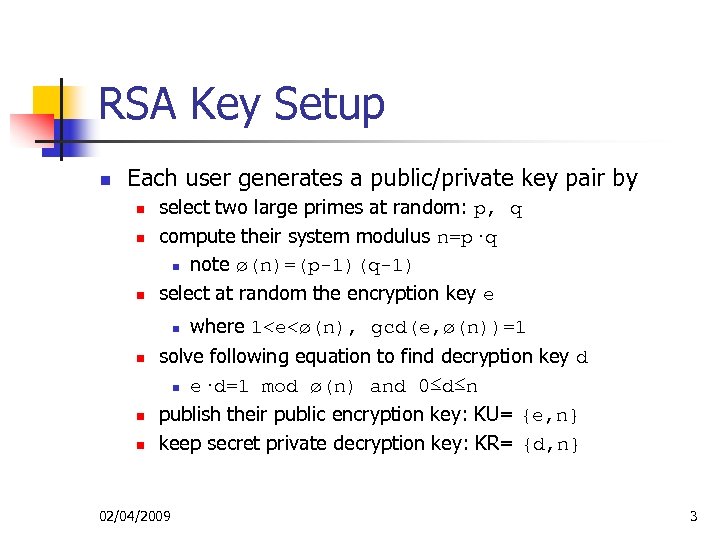 RSA Key Setup n Each user generates a public/private key pair by n n