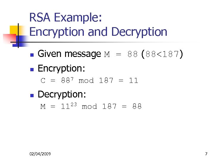 RSA Example: Encryption and Decryption n Given message M = 88 (88<187) n Encryption: