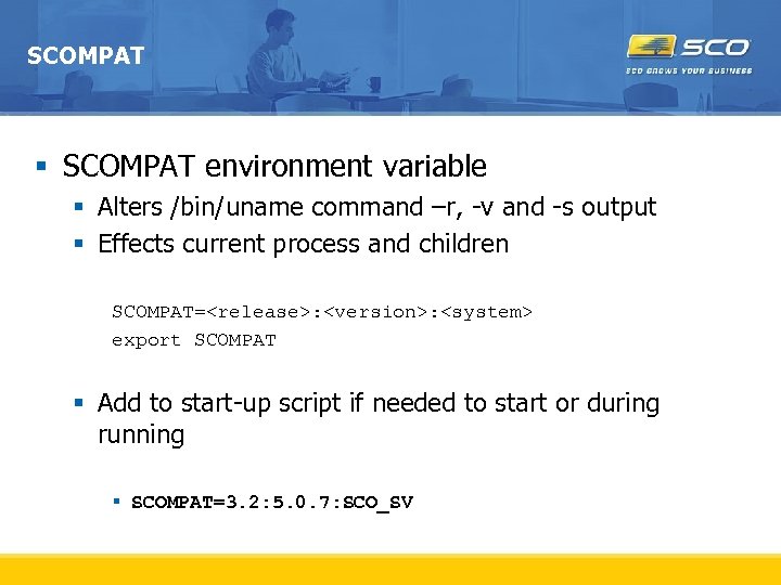 SCOMPAT § SCOMPAT environment variable § Alters /bin/uname command –r, -v and -s output