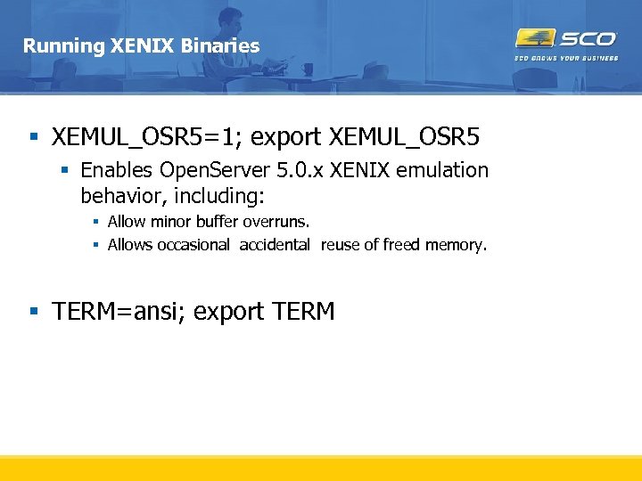 Running XENIX Binaries § XEMUL_OSR 5=1; export XEMUL_OSR 5 § Enables Open. Server 5.