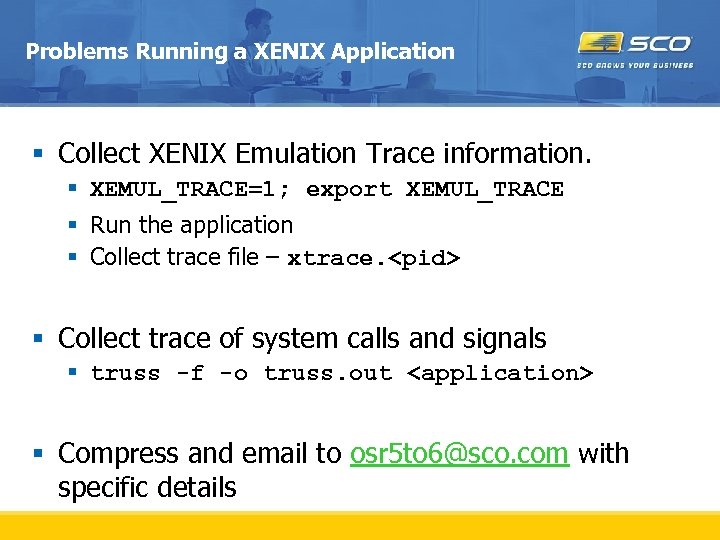 Problems Running a XENIX Application § Collect XENIX Emulation Trace information. § XEMUL_TRACE=1; export