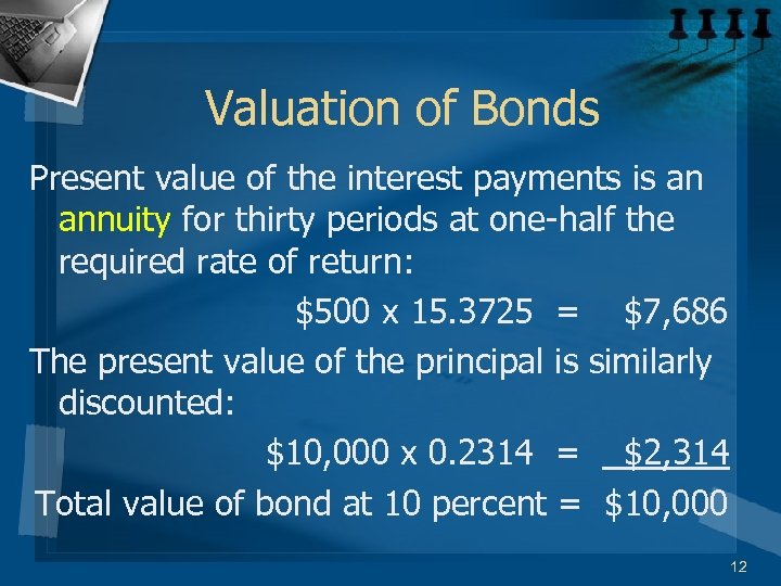 Valuation of Bonds Present value of the interest payments is an annuity for thirty