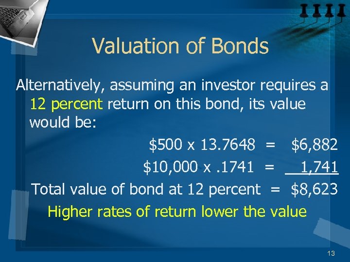 Valuation of Bonds Alternatively, assuming an investor requires a 12 percent return on this