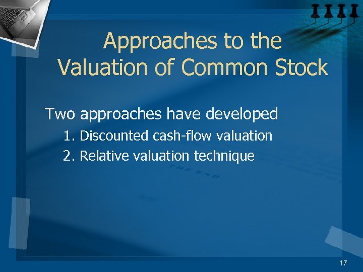 Approaches to the Valuation of Common Stock Two approaches have developed 1. Discounted cash-flow