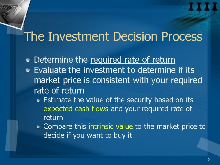 The Investment Decision Process Determine the required rate of return Evaluate the investment to