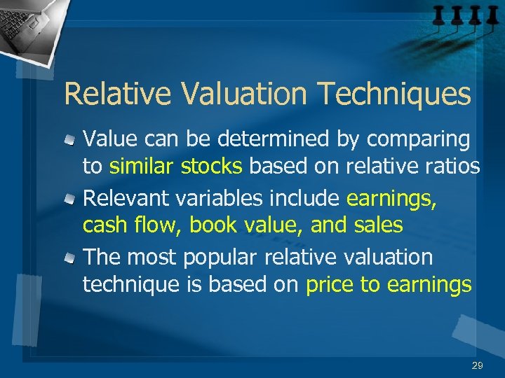 Relative Valuation Techniques Value can be determined by comparing to similar stocks based on