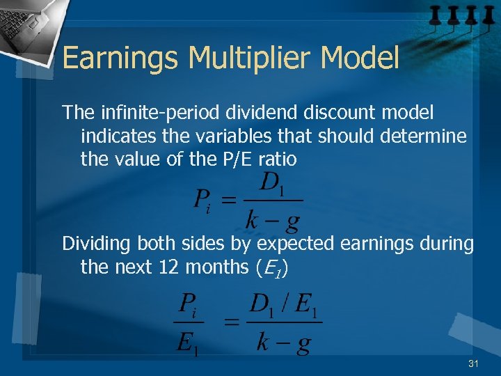 Earnings Multiplier Model The infinite-period dividend discount model indicates the variables that should determine