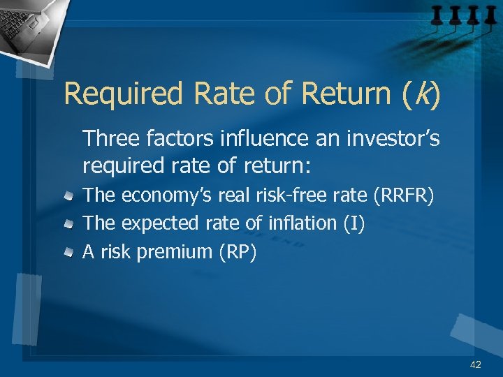 Required Rate of Return (k) Three factors influence an investor’s required rate of return: