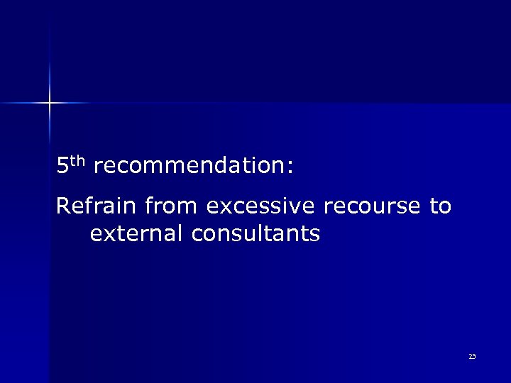 5 th recommendation: Refrain from excessive recourse to external consultants 23 