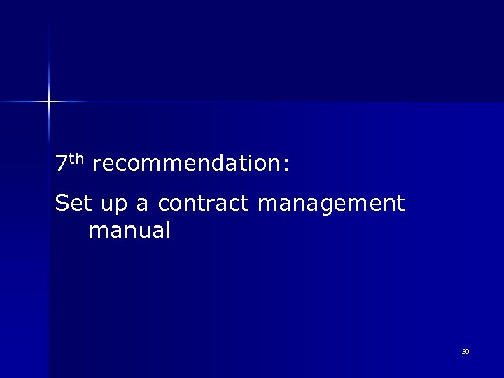 7 th recommendation: Set up a contract management manual 30 