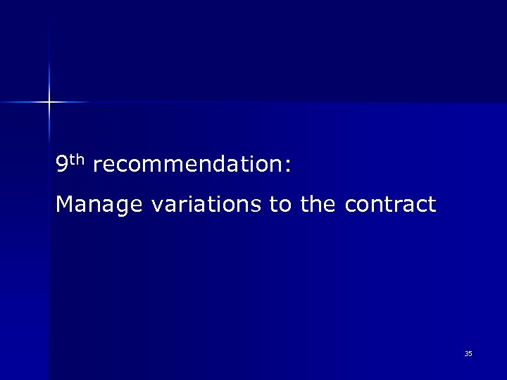 9 th recommendation: Manage variations to the contract 35 