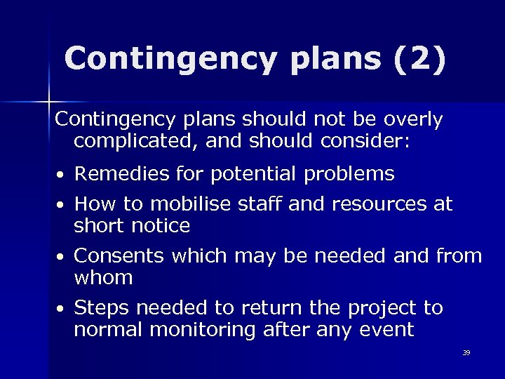 Contingency plans (2) Contingency plans should not be overly complicated, and should consider: •