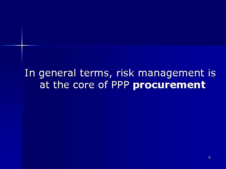 In general terms, risk management is at the core of PPP procurement 6 