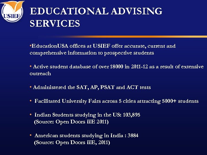 EDUCATIONAL ADVISING SERVICES • Education. USA offices at USIEF offer accurate, current and comprehensive