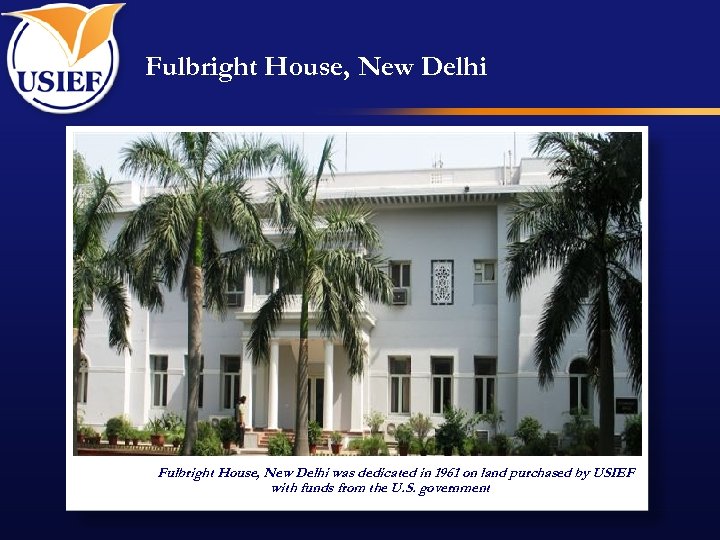 Fulbright House, New Delhi was dedicated in 1961 on land purchased by USIEF with