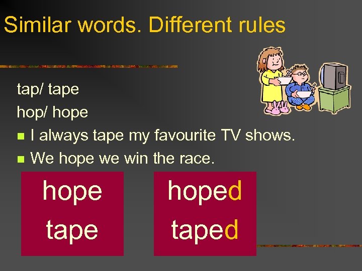 Similar words. Different rules tap/ tape hop/ hope n I always tape my favourite