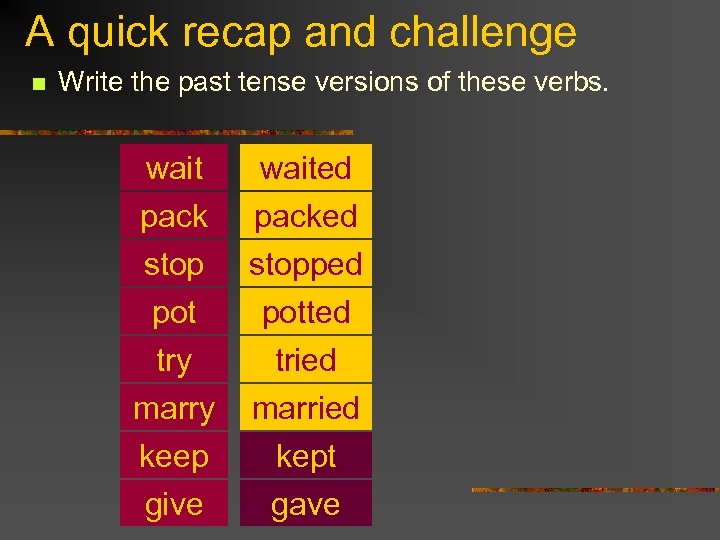 A quick recap and challenge n Write the past tense versions of these verbs.