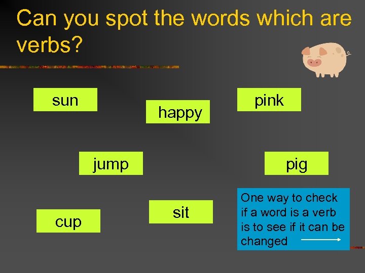 Can you spot the words which are verbs? sun happy jump cup pink pig