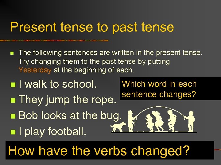 Present tense to past tense n The following sentences are written in the present